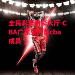 全民彩票购彩大厅-CBA广东梁广东cba成员